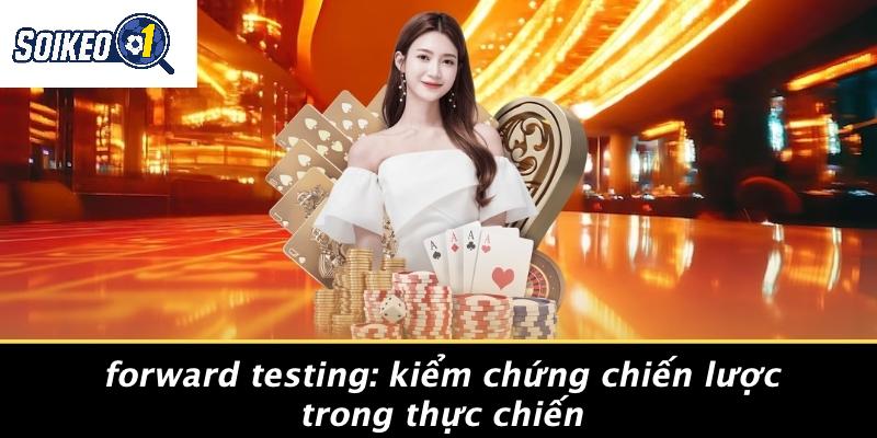 Forward Testing: Kiểm Chứng Chiến Lược Trong Thực Chiến