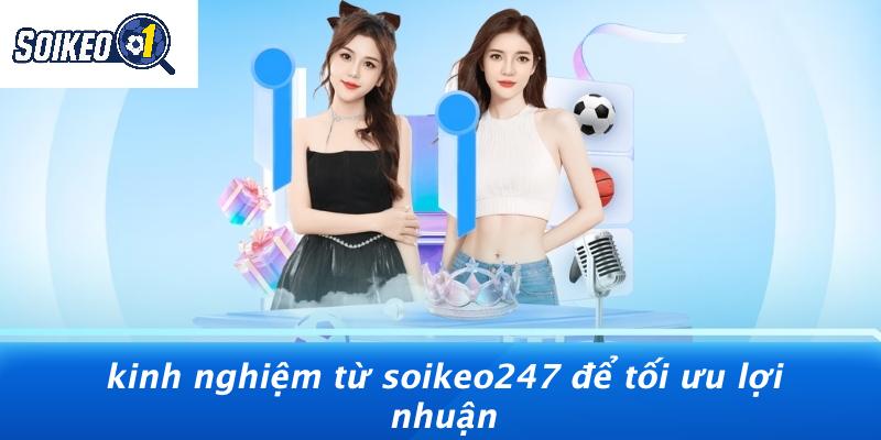 Kinh Nghiệm Từ Soikeo247 Để Tối Ưu Lợi Nhuận