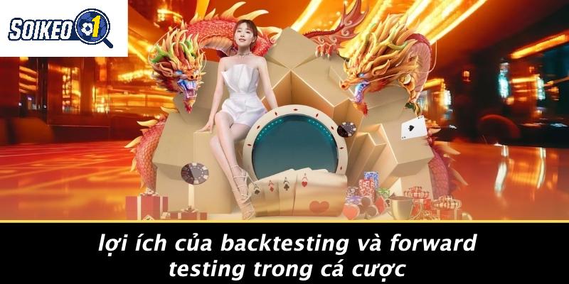 Lợi Ích Của Backtesting Và Forward Testing Trong Cá Cược