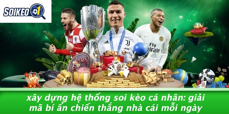 Xây Dựng Hệ Thống Soi Kèo Cá Nhân: Giải Mã Bí Ẩn Chiến Thắng Nhà Cái Mỗi Ngày