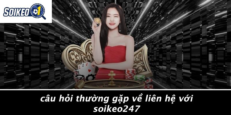 Câu Hỏi Thường Gặp Về Liên Hệ Với Soikeo247