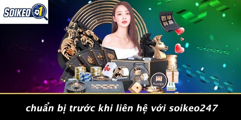 Chuẩn Bị Trước Khi Liên Hệ Với Soikeo247