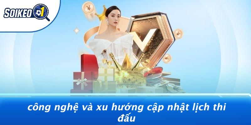 Công Nghệ Và Xu Hướng Cập Nhật Lịch Thi Đấu