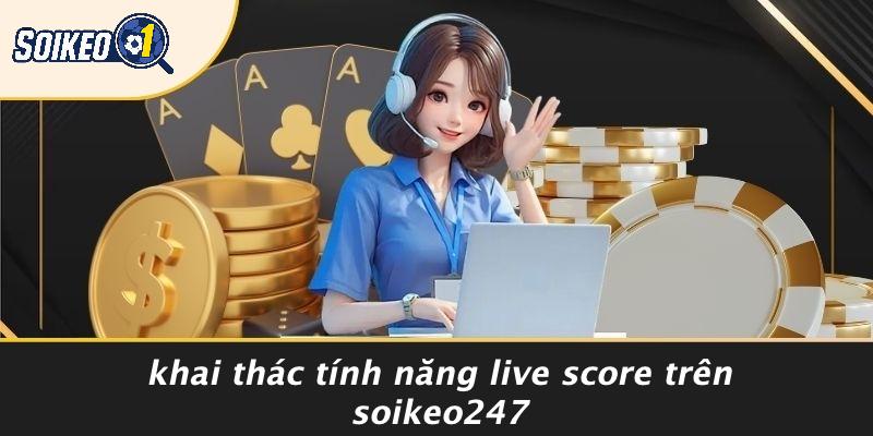 Khai Thác Tính Năng Live Score Trên Soikeo247