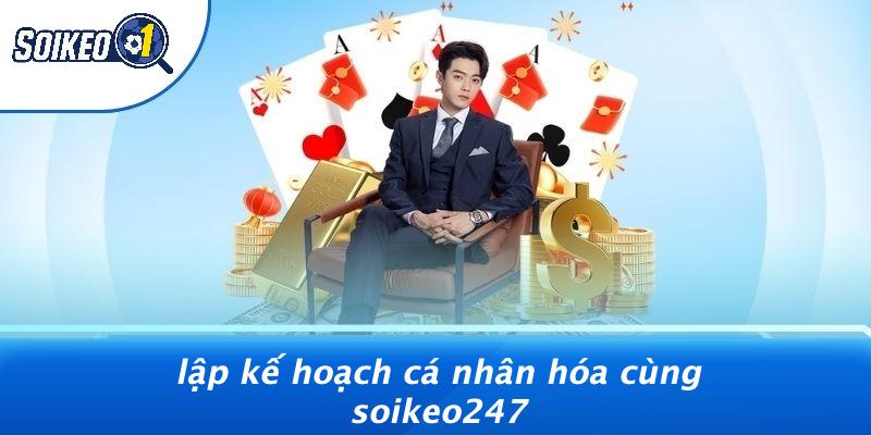 Lập Kế Hoạch Cá Nhân Hóa Cùng Soikeo247
