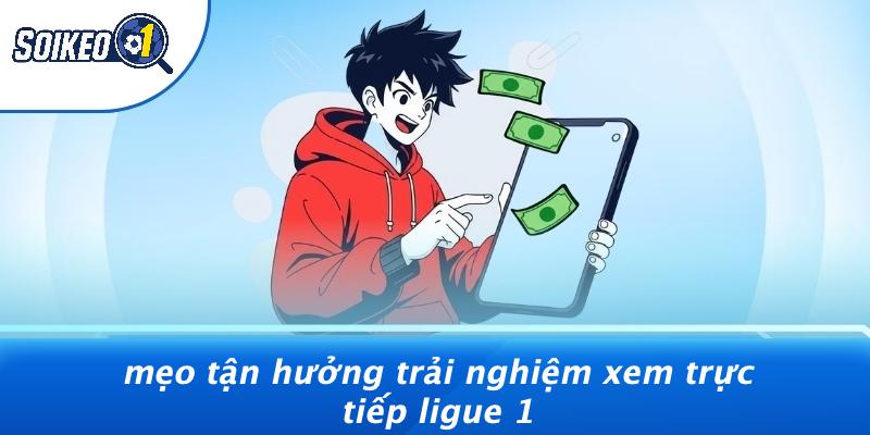 Mẹo Tận Hưởng Trải Nghiệm Xem Trực Tiếp Ligue 1