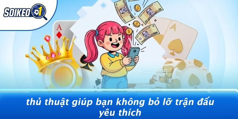 Thủ Thuật Giúp Bạn Không Bỏ Lỡ Trận Đấu Yêu Thích